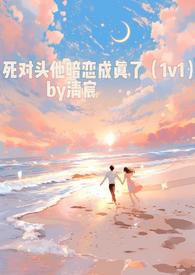 死对头他暗恋成真了(1v1)全文