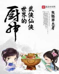 武侠仙侠世界的厨神丫鬟郡主
