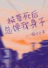 校草死后总馋我身子大结局