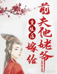 重生后嫁给前夫他爹 肉