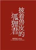 披着兽皮的狐狸君txt百度