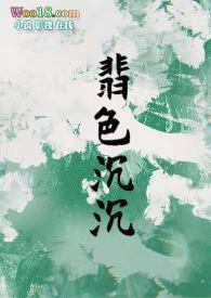 翡色沉沉(轻松甜向NP)最新章节