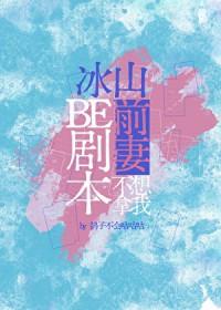 冰山前妻不想拿我be剧本结局免费阅读